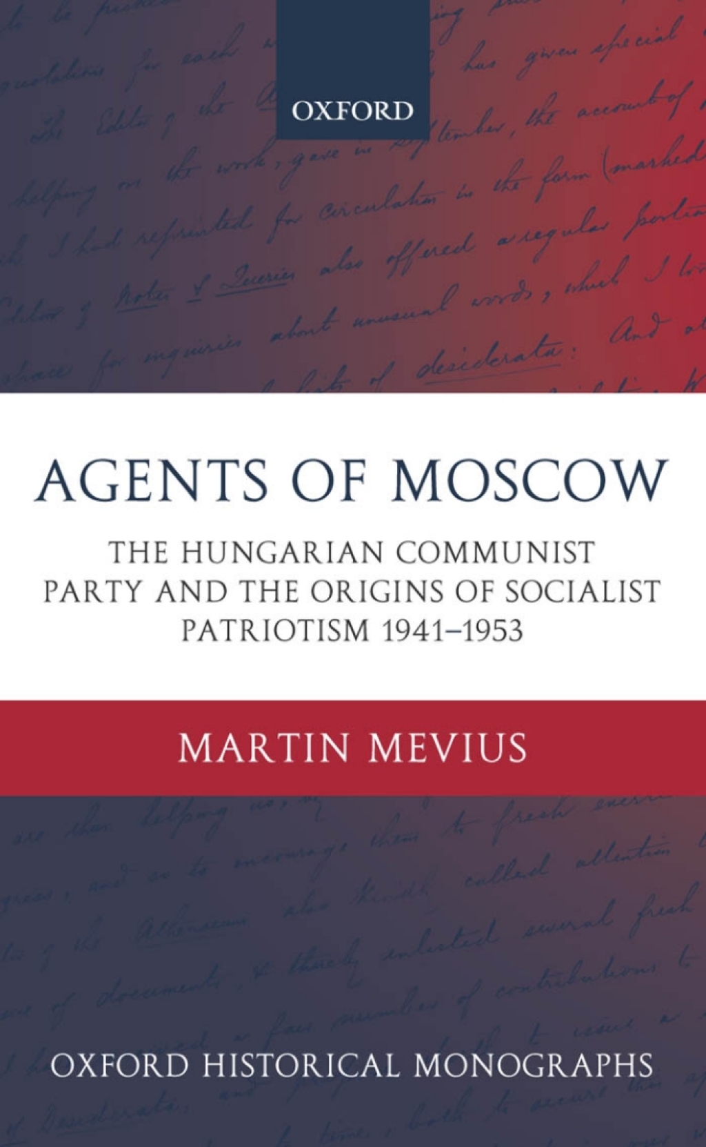 Agents of Moscow The Hungarian Communist Party and the Origins of Socialist Patriotism 1941-1953
