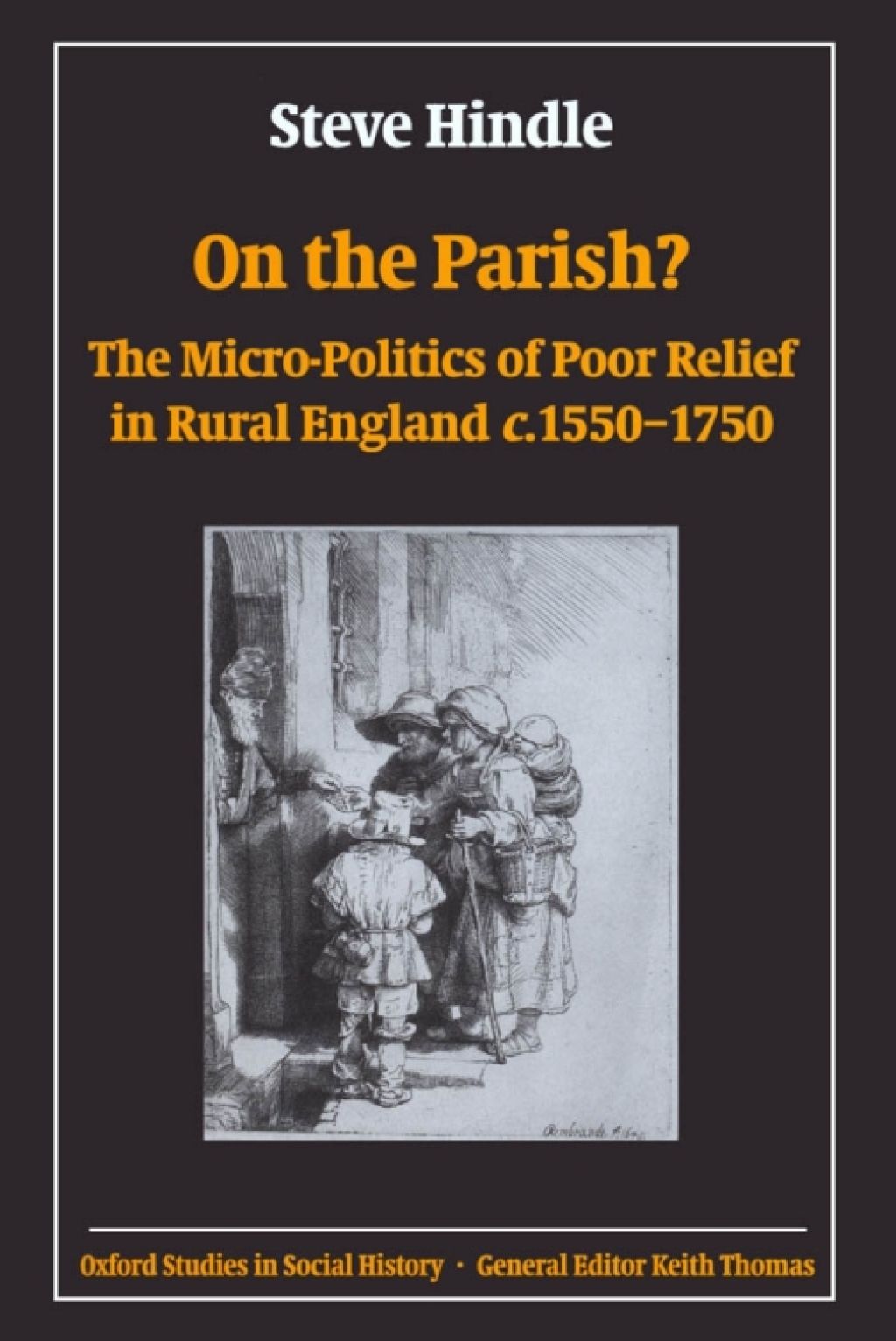 On the Parish? The Micro-Politics of Poor Relief in Rural England 1550-1750