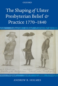Cover image: The Shaping of Ulster Presbyterian Belief and Practice, 1770-1840 9780199288656