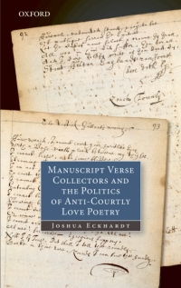 Cover image: Manuscript Verse Collectors and the Politics of Anti-Courtly Love Poetry 9780199559503