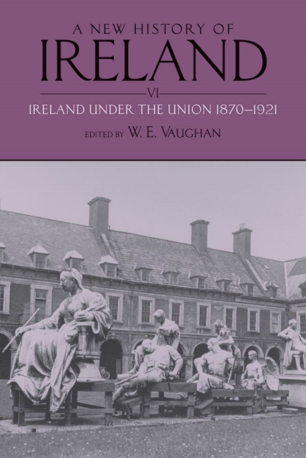 A New History of Ireland, Volume VI Ireland Under the Union, II: 1870-1921 1st Edition