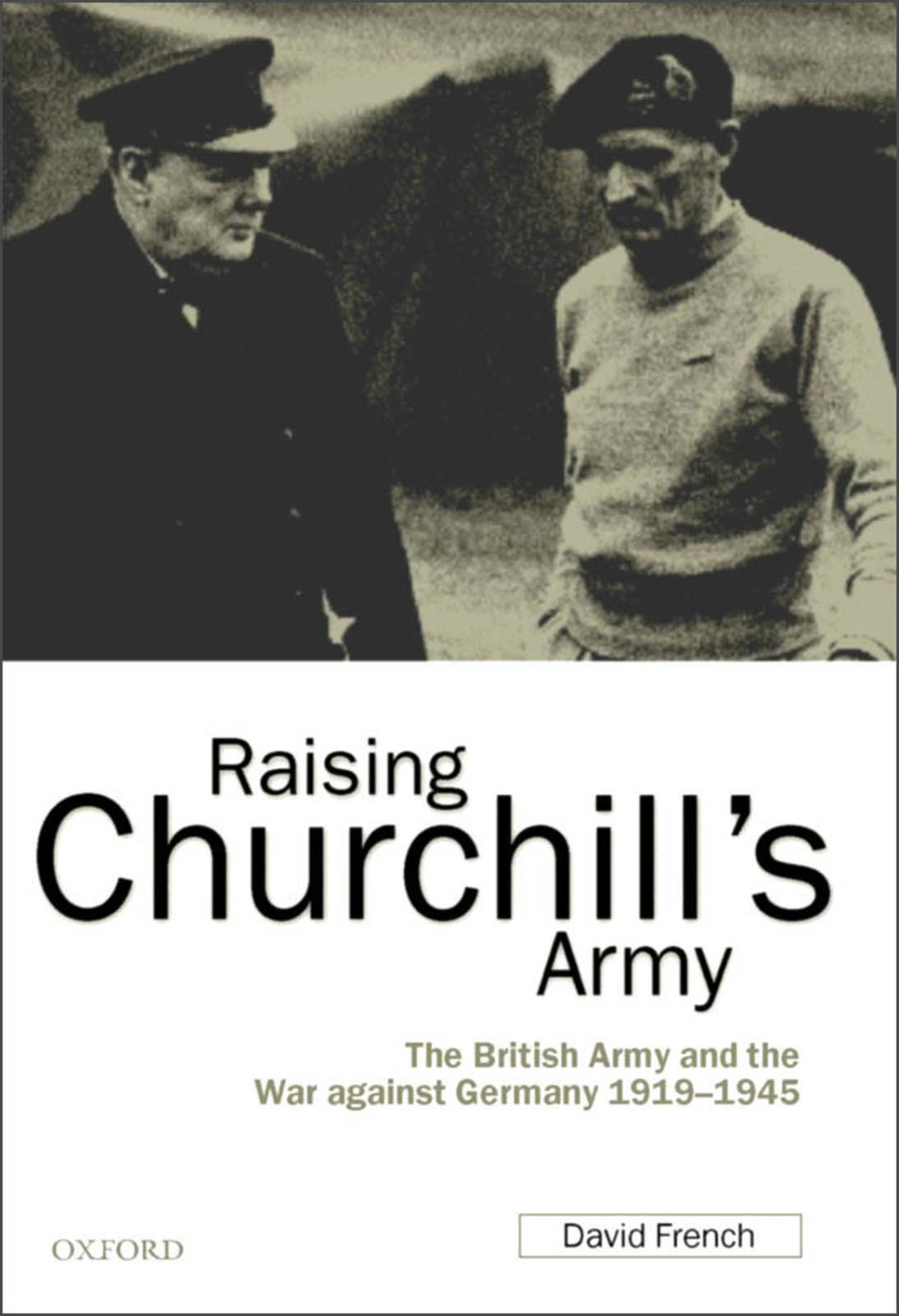 Raising Churchill’s Army The British Army and the War against Germany 1919-1945