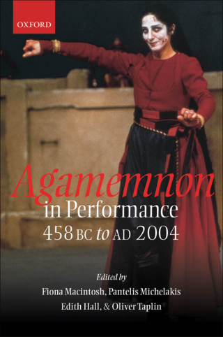 Cover image: Agamemnon in Performance 458 BC to AD 2004 1st edition 9780199263516