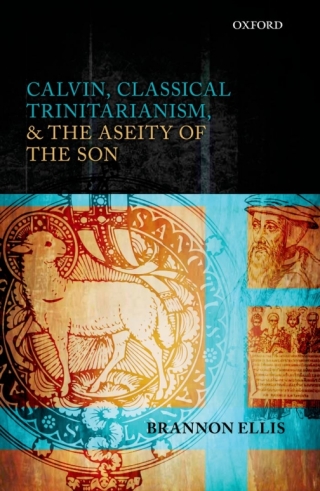 Cover image: Calvin, Classical Trinitarianism, and the Aseity of the Son 9780199652402