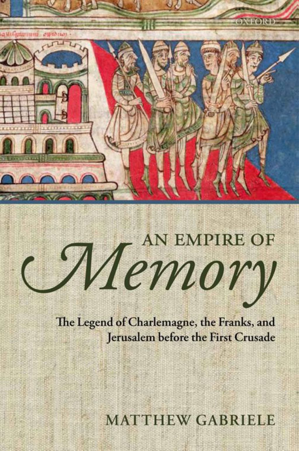 An Empire of Memory The Legend of Charlemagne, the Franks, and Jerusalem before the First Crusade