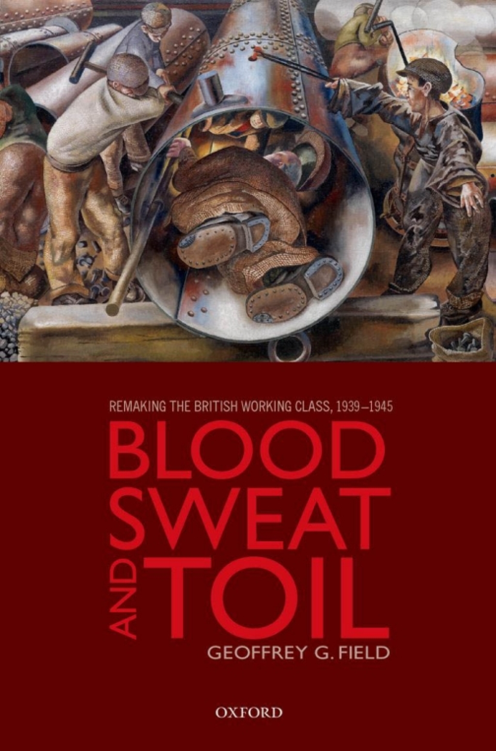 Blood, Sweat, and Toil Remaking the British Working Class, 1939-1945