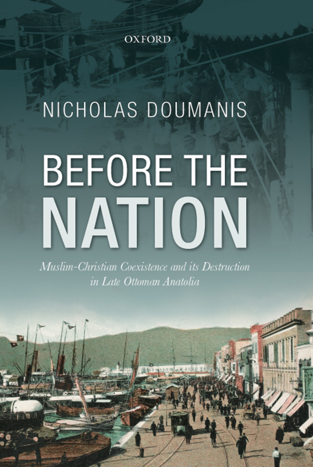 Before the Nation Muslim-Christian Coexistence and its Destruction in Late-Ottoman Anatolia