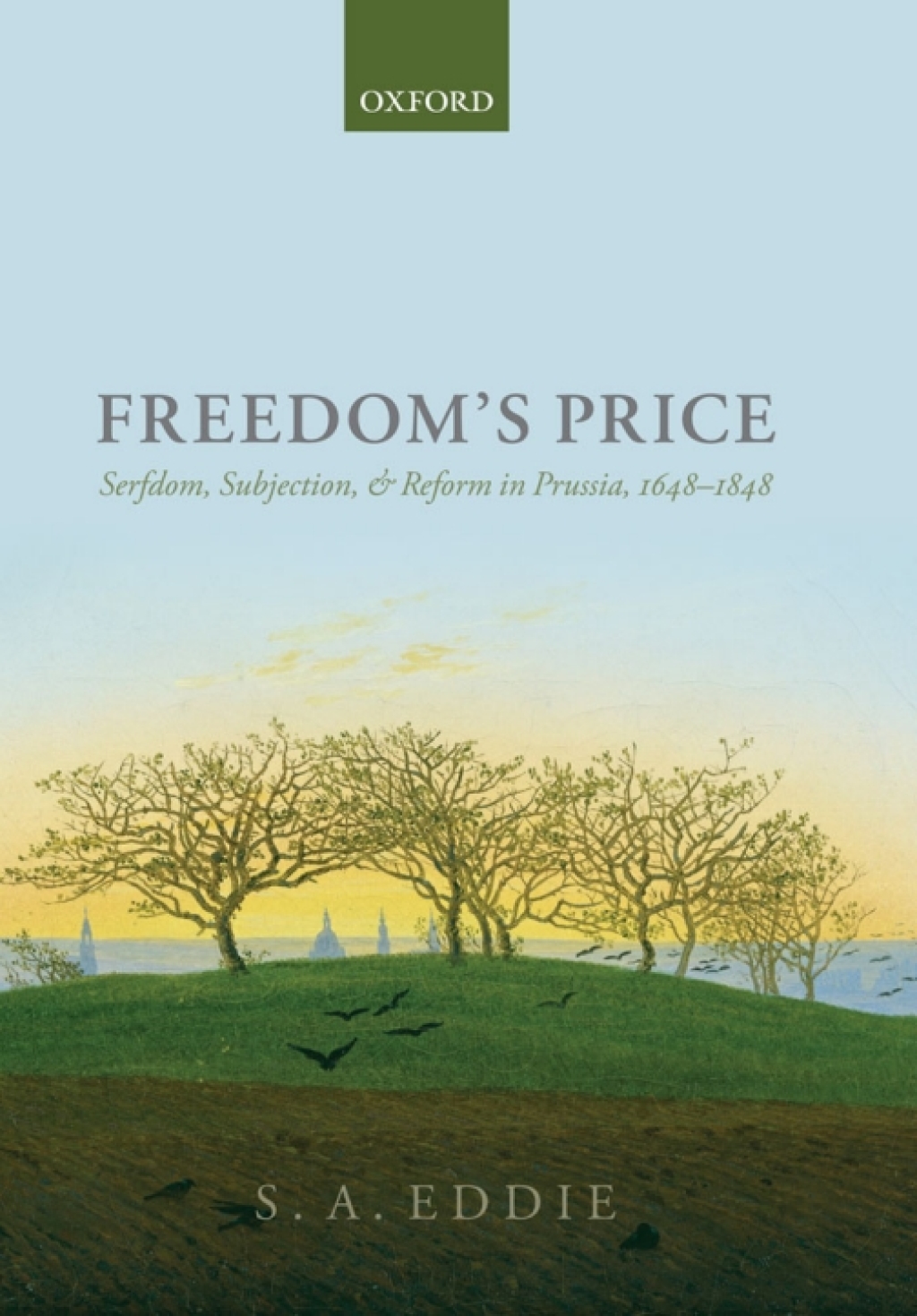 Freedom’s Price Serfdom, Subjection, and Reform in Prussia, 1648-1848