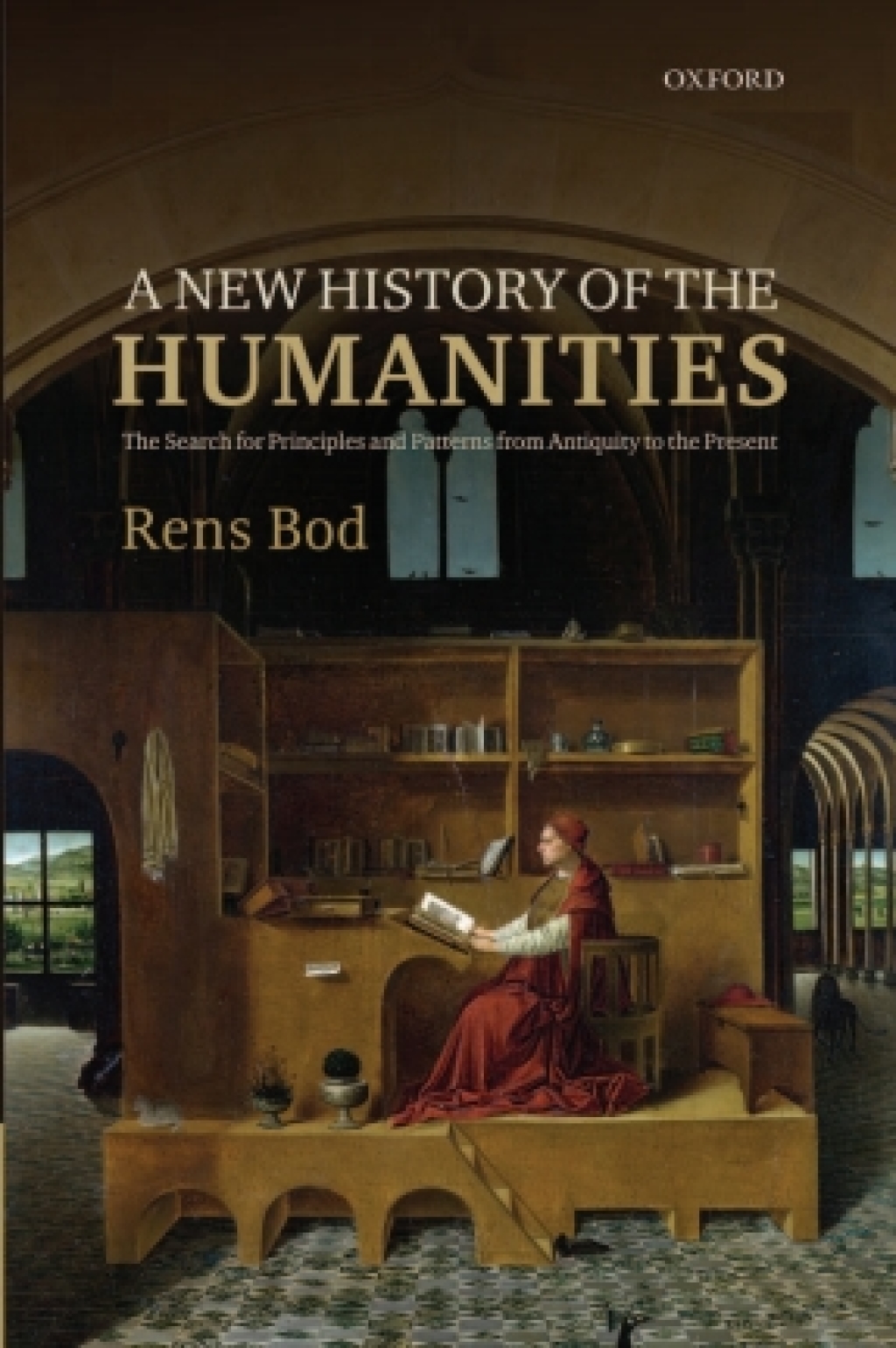 A New History of the Humanities The Search for Principles and Patterns from Antiquity to the Present