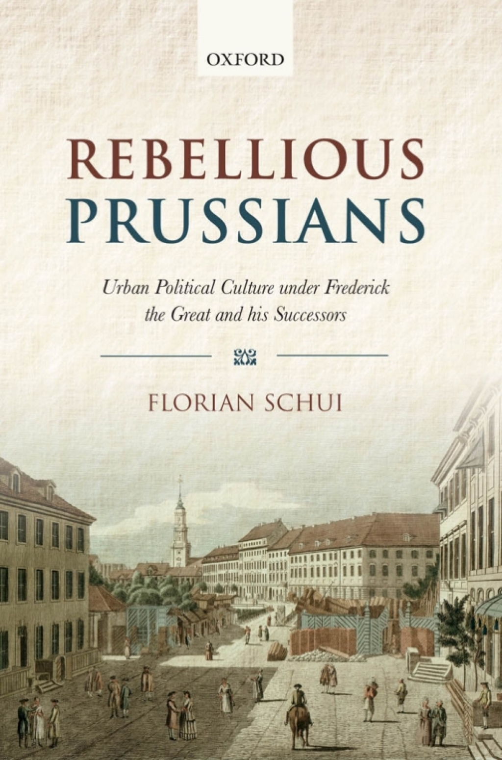 Rebellious Prussians Urban Political Culture under Frederick the Great and his Successors