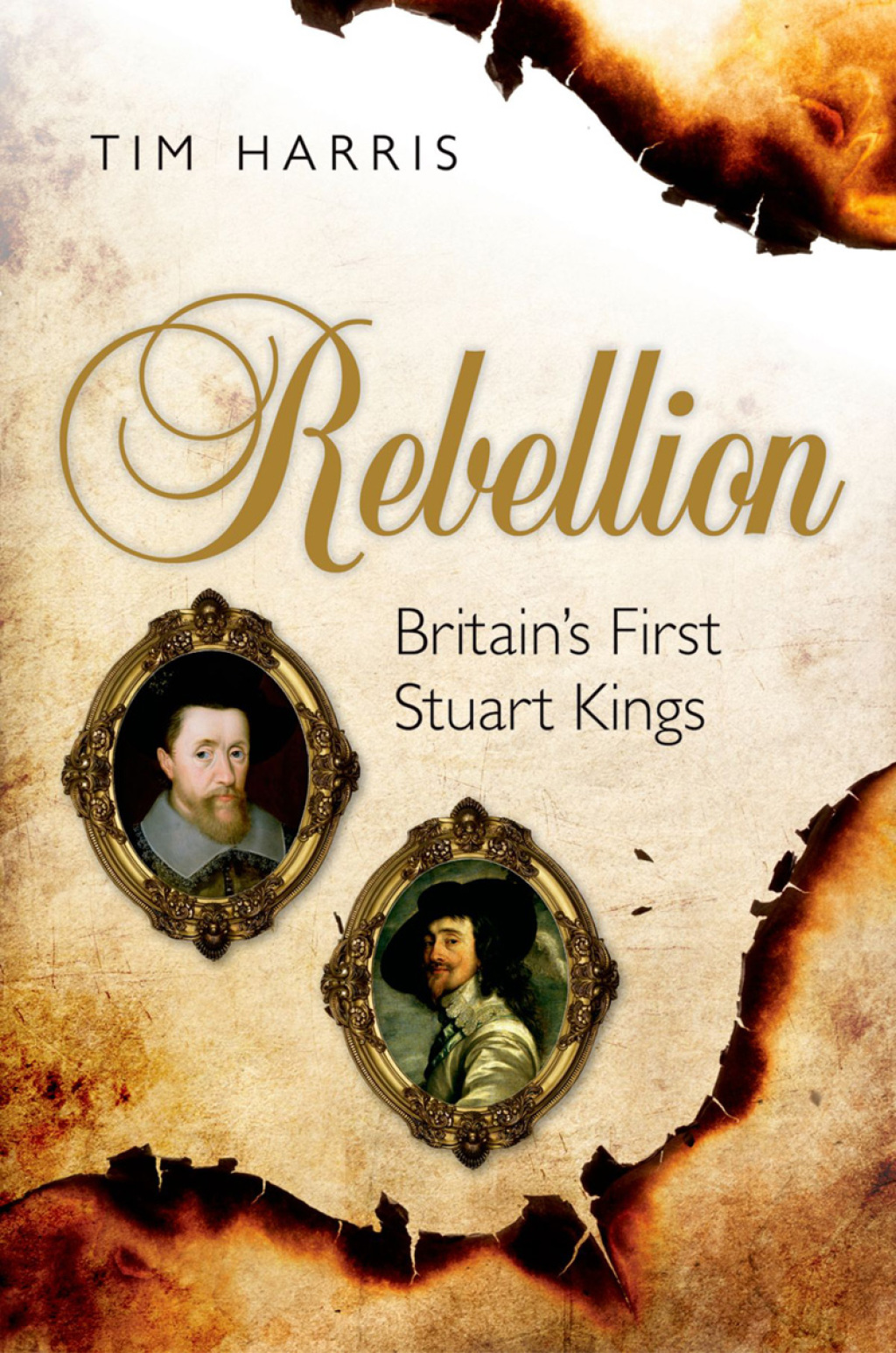 Rebellion Britain’s First Stuart Kings, 1567-1642