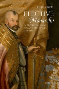 Cover image: Elective Monarchy in Transylvania and Poland-Lithuania, 1569-1587 9780192506436