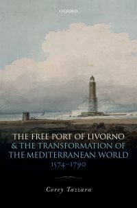 صورة الغلاف: The Free Port of Livorno and the Transformation of the Mediterranean World 9780192509239