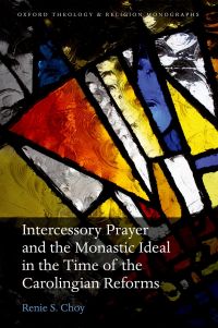 Cover image: Intercessory Prayer and the Monastic Ideal in the Time of the Carolingian Reforms 9780198790518