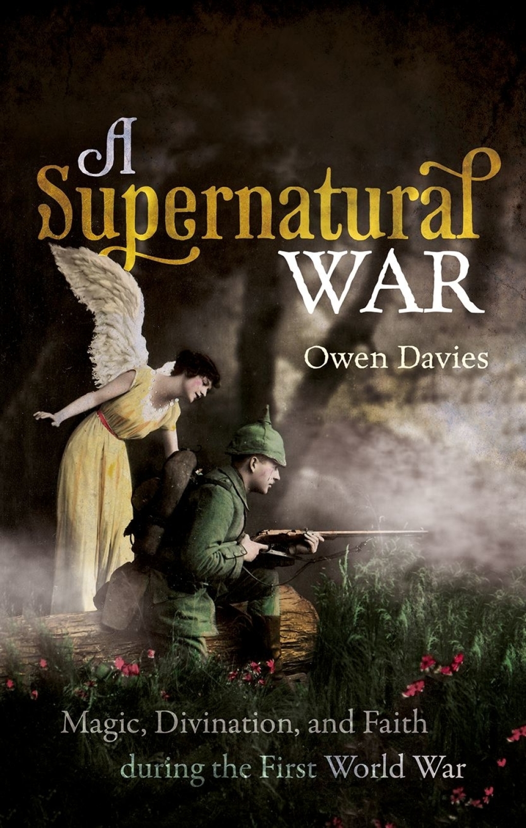 A Supernatural War Magic, Divination, and Faith during the First World War 1st Edition