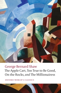 Cover image: The Apple Cart, Too True to Be Good, On the Rocks, and The Millionairess 9780198809944