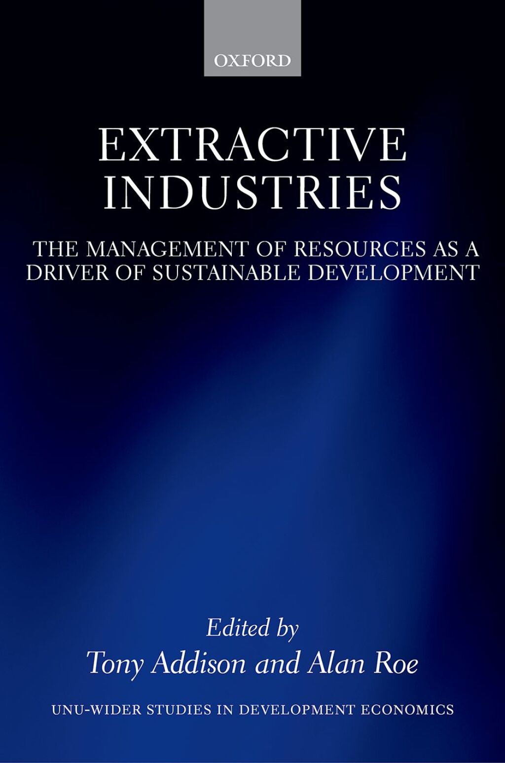 Extractive Industries The Management of Resources as a Driver of Sustainable Development 1st Edition