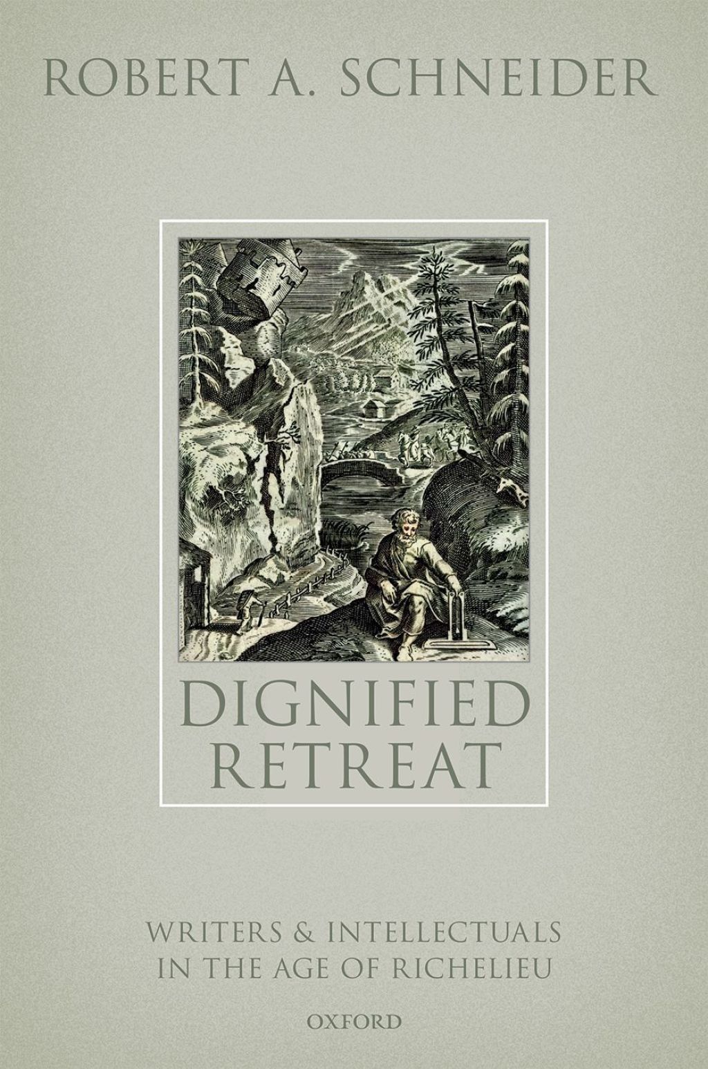 Dignified Retreat Writers and Intellectuals in the Age of Richelieu