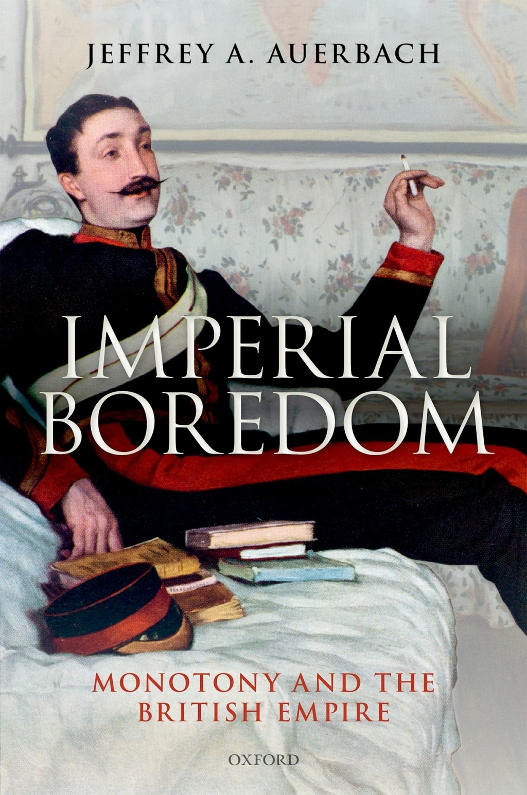 Imperial Boredom Monotony and the British Empire