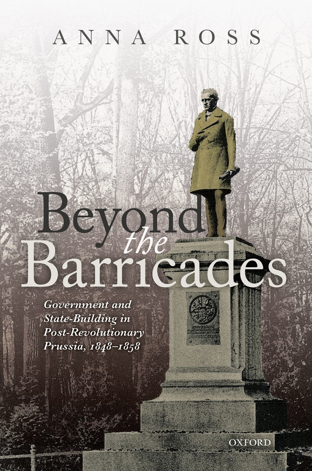 Beyond the Barricades Government and State-Building in Post-Revolutionary Prussia, 1848-1858