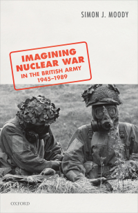 Cover image: Imagining Nuclear War in the British Army, 1945-1989 9780198846994
