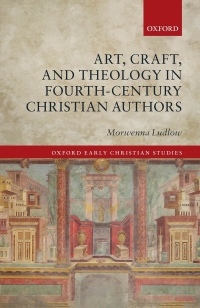 صورة الغلاف: Art, Craft, and Theology in Fourth-Century Christian Authors 9780198848837