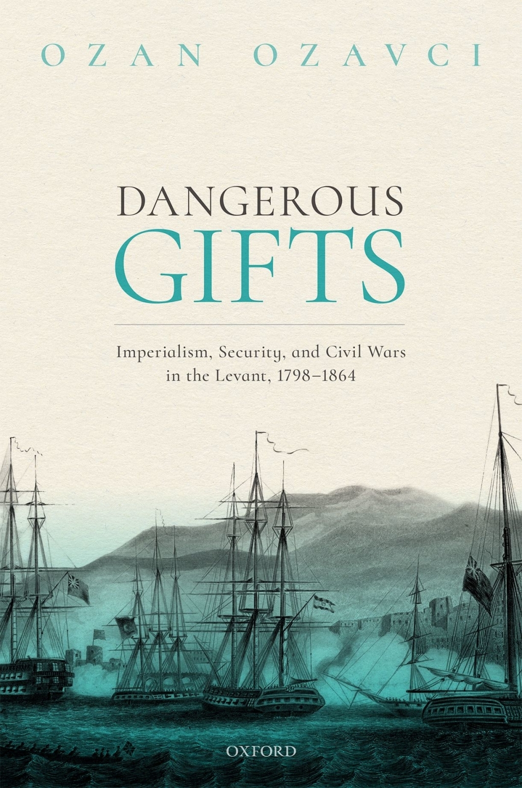 Dangerous Gifts Imperialism, Security, and Civil Wars in the Levant, 1798-1864