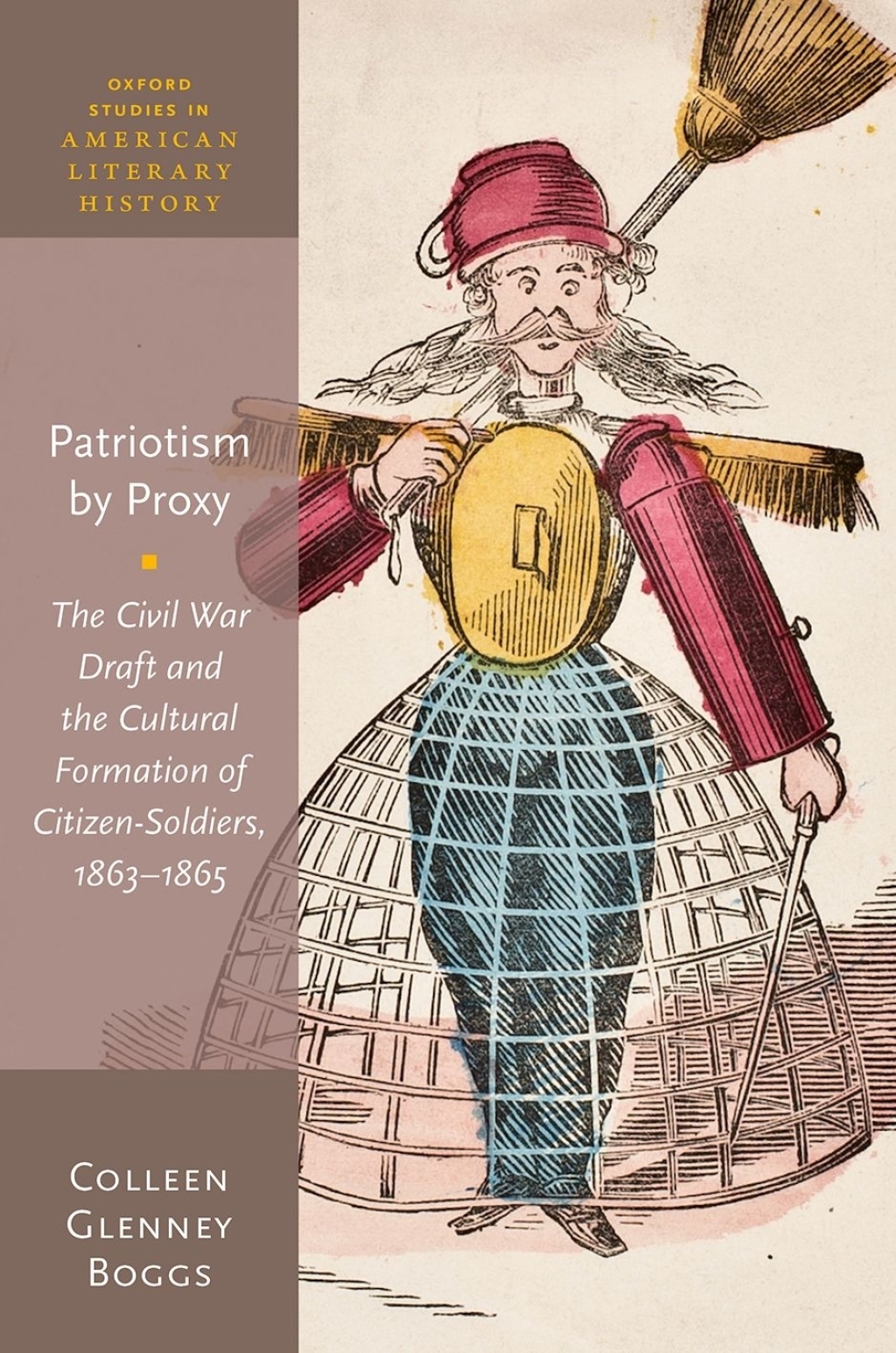 Patriotism by Proxy The Civil War Draft and the Cultural Formation of Citizen-Soldiers, 1863-1865 1st Edition