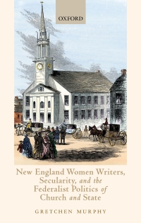 Omslagafbeelding: New England Women Writers, Secularity, and the Federalist Politics of Church and State 9780198864950