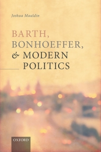 Cover image: Barth, Bonhoeffer, and Modern Politics 9780198867517