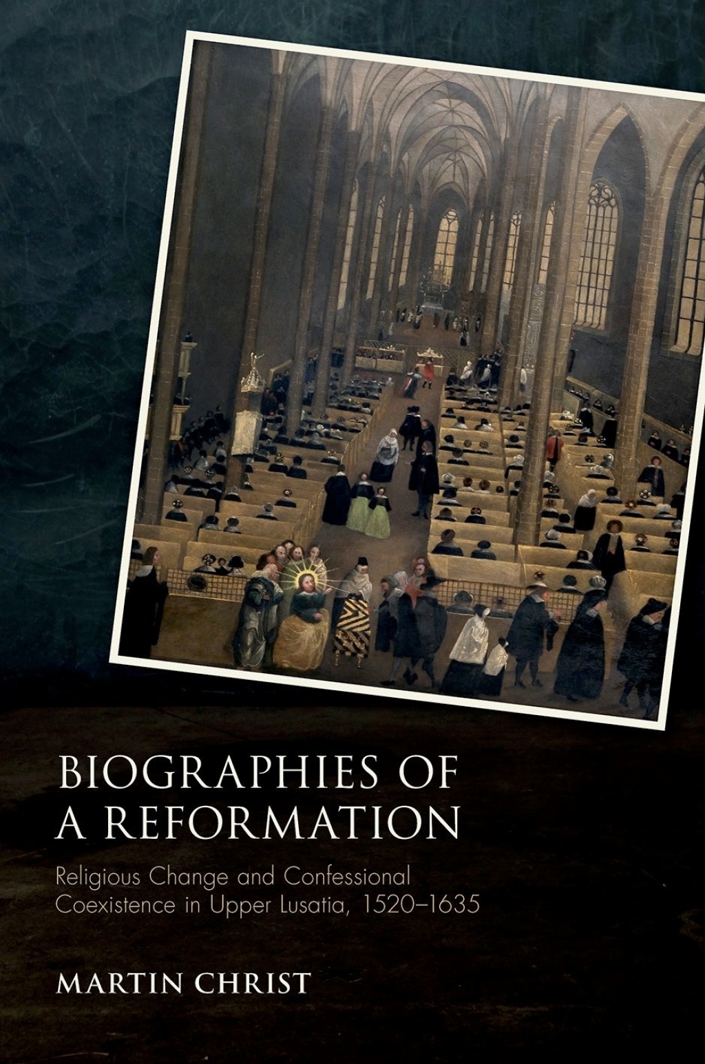 Biographies of a Reformation Religious Change and Confessional Coexistence in Upper Lusatia, 1520-1635