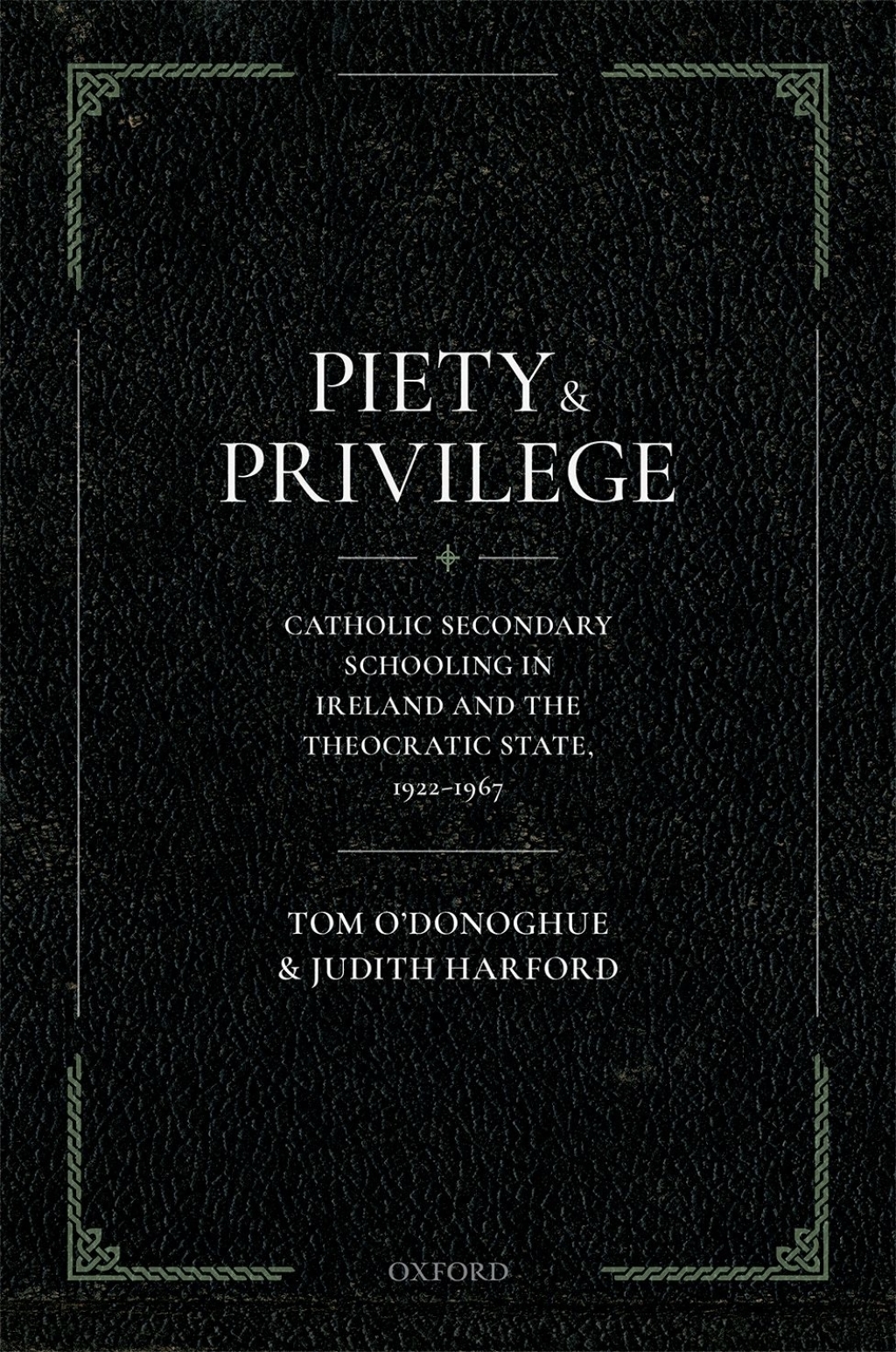 Piety and Privilege Catholic Secondary Schooling in Ireland and the Theocratic State, 1922-1967