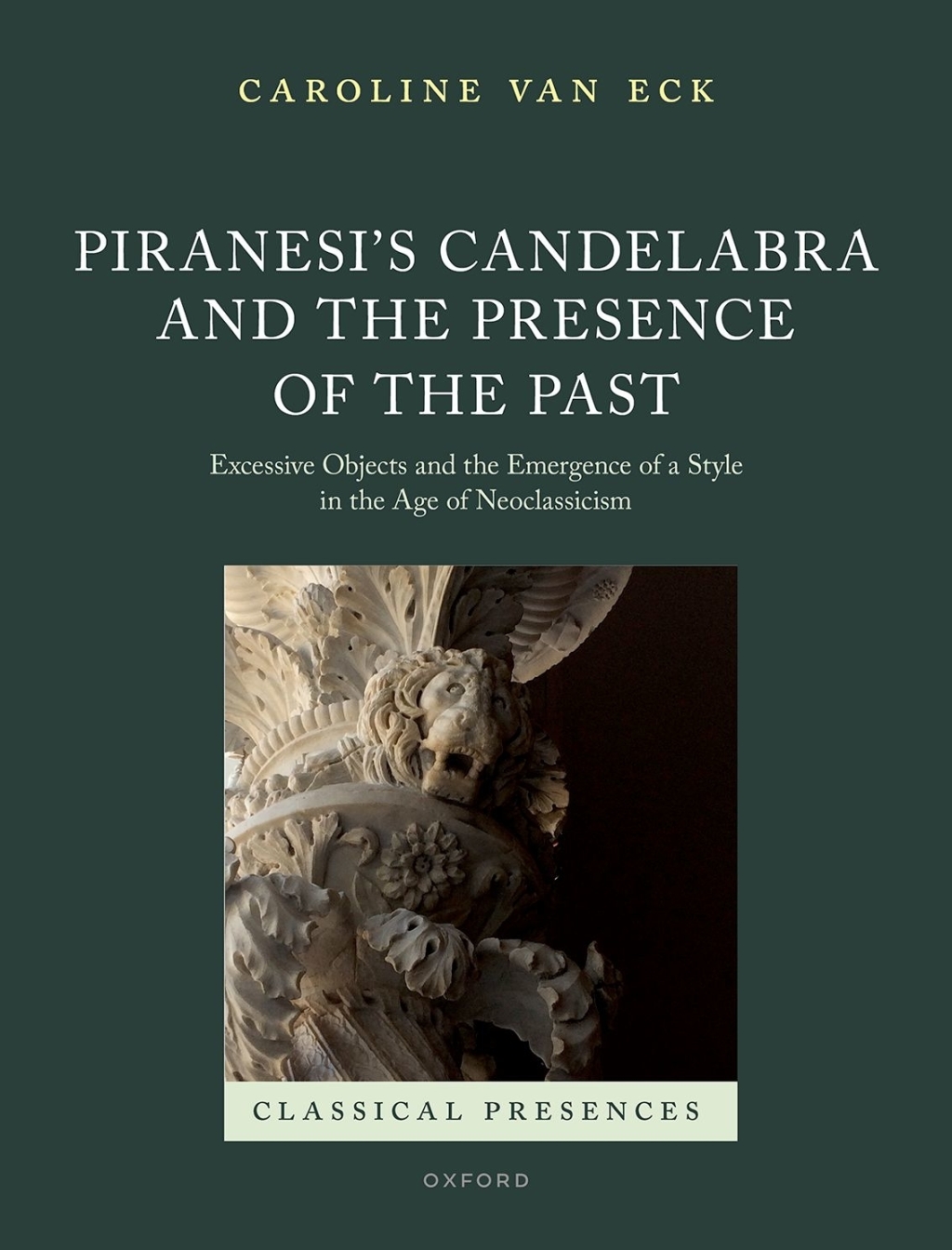 Piranesi’s Candelabra and the Presence of the Past Excessive Objects and the Emergence of a Style in the Age of Neoclassicism