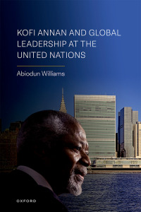 Cover image: Kofi Annan and Global Leadership at the United Nations 1st edition 9780192663184