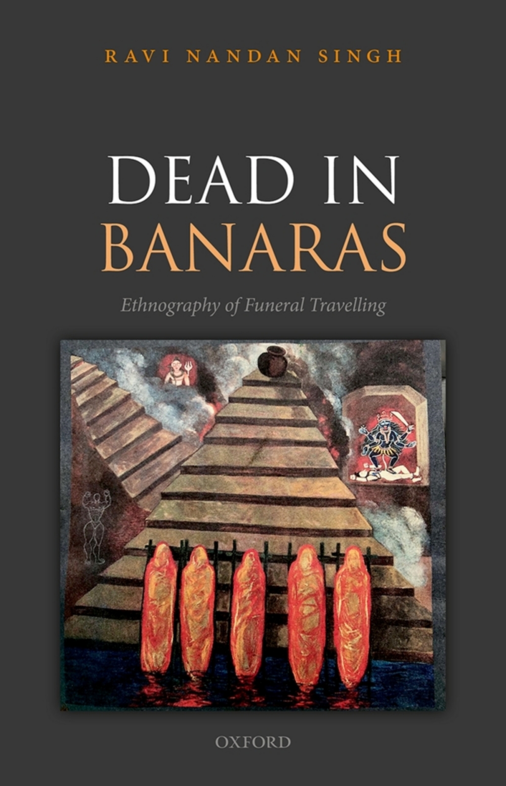 Dead in Banaras An Ethnography of Funeral Travelling 1st Edition