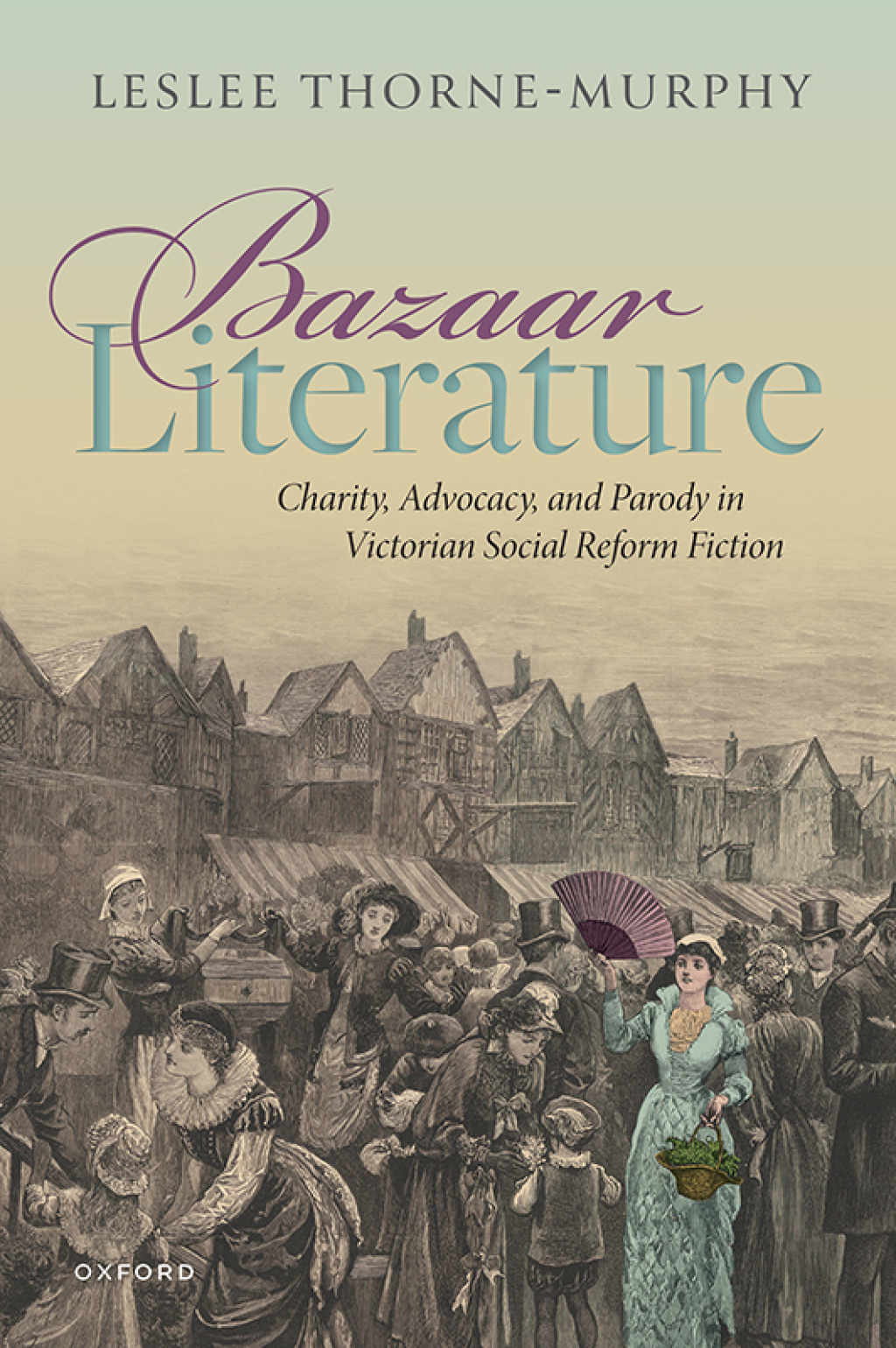 Bazaar Literature Charity, Advocacy, and Parody in Victorian Social Reform Fiction