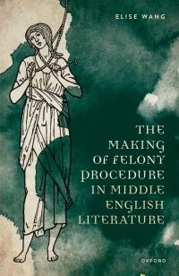 Cover image: The Making of Felony Procedure in Middle English Literature 1st edition 9780192698254