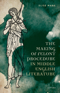 Imagen de portada: The Making of Felony Procedure in Middle English Literature 1st edition 9780192870728