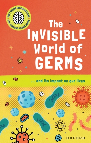 Cover image: Very Short Introductions for Curious Young Minds: The Invisible World of Germs 9780192779236