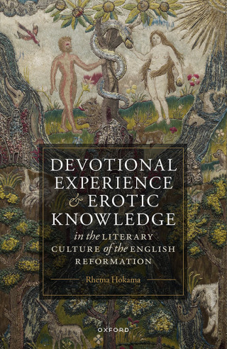 Cover image: Devotional Experience and Erotic Knowledge in the Literary Culture of the English Reformation 9780192886552