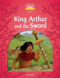 表紙画像: King Arthur and the Sword (Classic Tales Level 2) 9780194239899