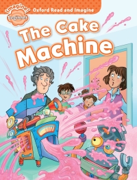 Cover image: The Cake Machine (Oxford Read and Imagine Beginner) 9780194722254