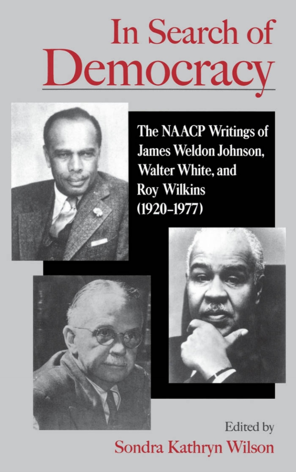 In Search of Democracy The NAACP Writings of James Weldon Johnson, Walter White, and Roy Wilkins (1920-1977)