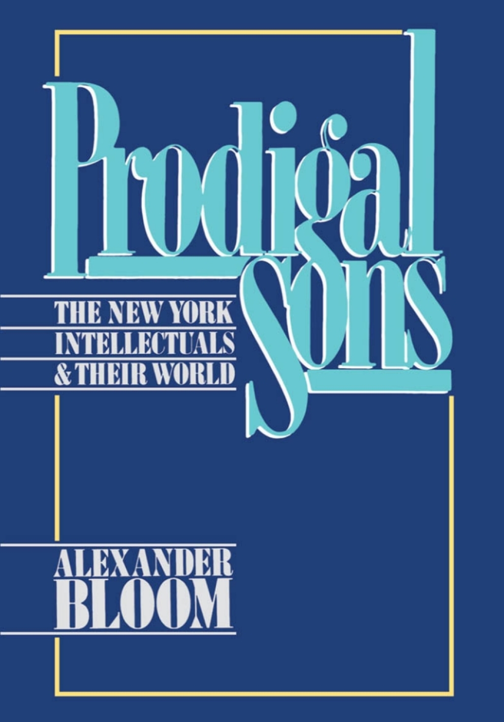 Prodigal Sons The New York Intellectuals and Their World