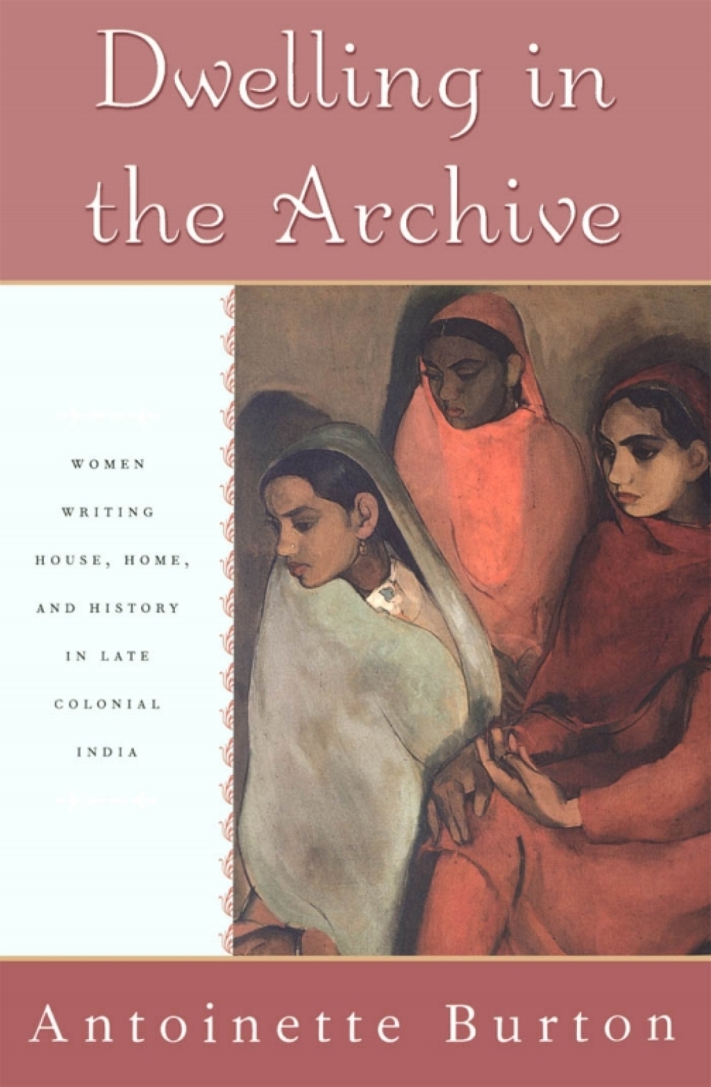 Dwelling in the Archive Women Writing House, Home, and History in Late Colonial India