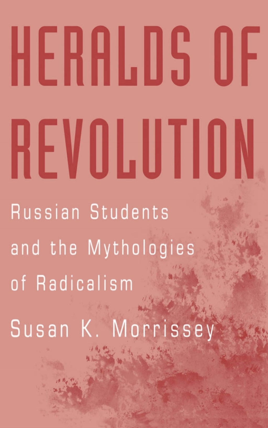 Heralds of Revolution Russian Students and the Mythologies of Radicalism