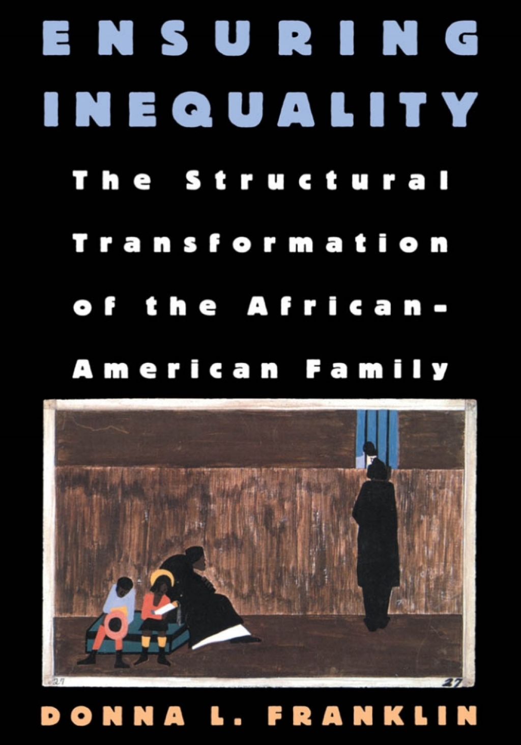 Ensuring Inequality The Structural Transformation of the African American Family 1st Edition
