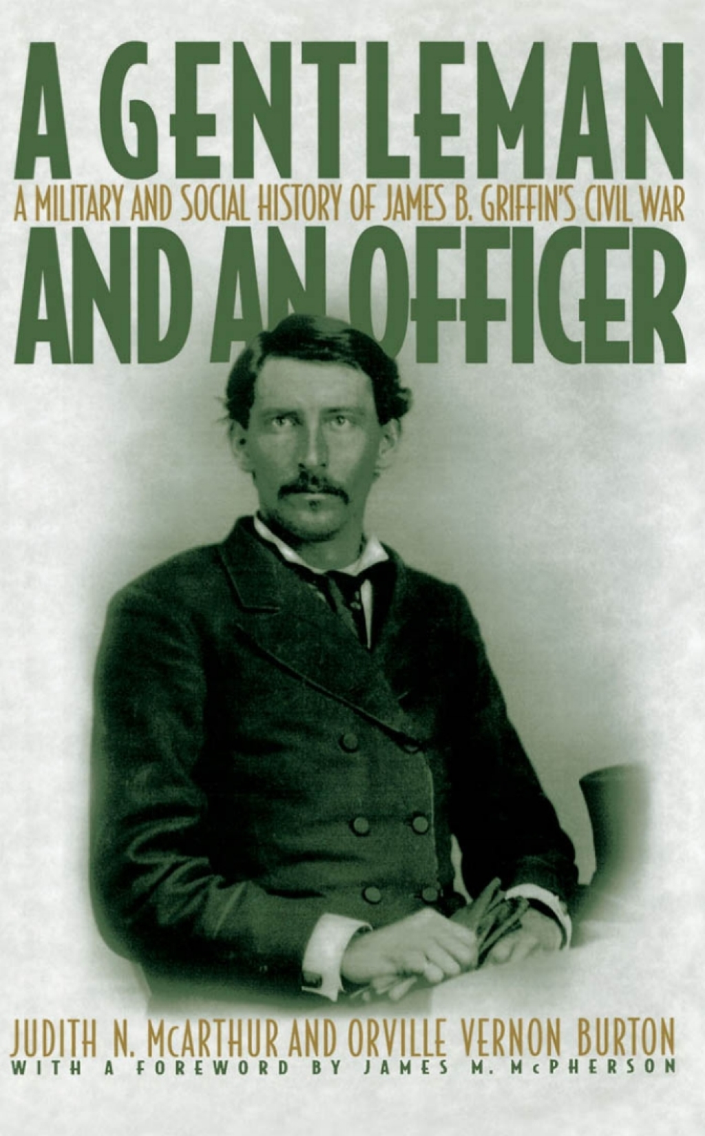 A Gentleman and an Officer A Military and Social History of James B. Griffin’s Civil War