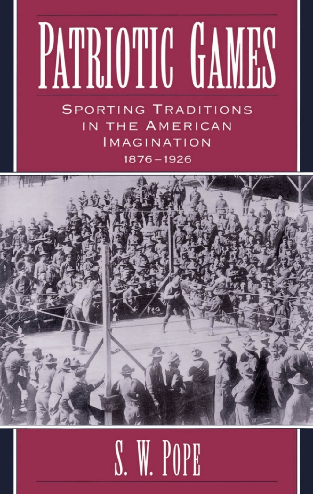 Patriotic Games Sporting Traditions in the American Imagination, 1876-1926