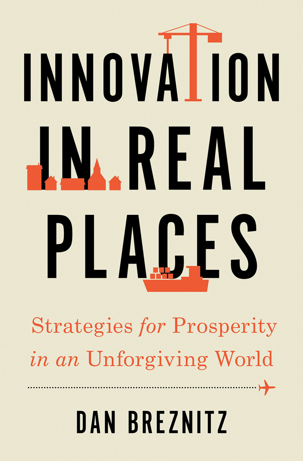 Innovation in Real Places Strategies for Prosperity in an Unforgiving World
